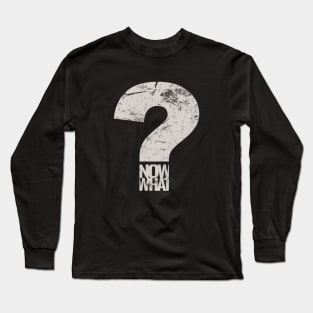 now what Long Sleeve T-Shirt